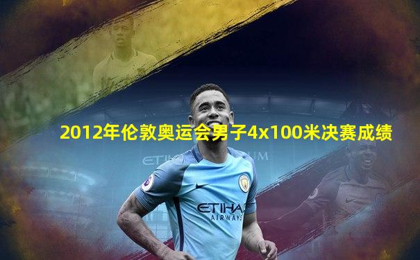 2012年伦敦奥运会男子4x100米决赛成绩