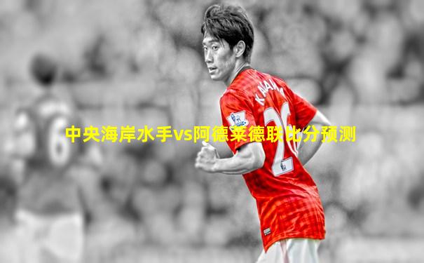 中央海岸水手vs阿德莱德联比分预测