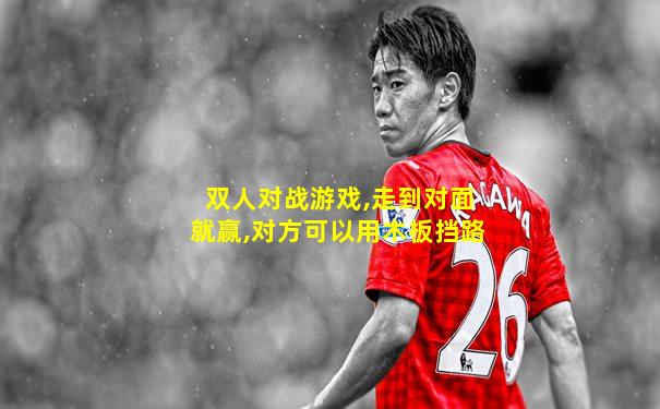 双人对战游戏,走到对面就赢,对方可以用木板挡路