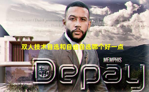 双人技术自选和自由自选哪个好一点