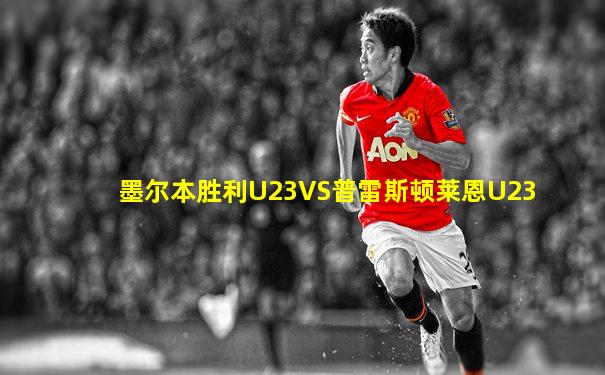 墨尔本胜利U23VS普雷斯顿莱恩U23
