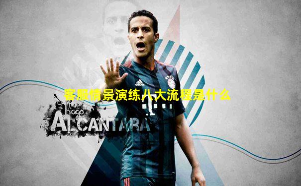 客服情景演练八大流程是什么