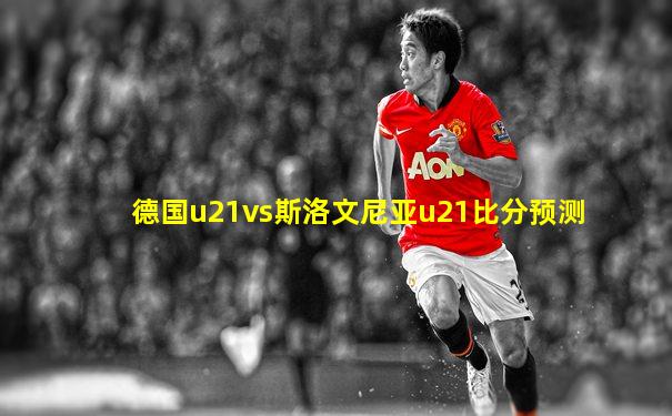 德国u21vs斯洛文尼亚u21比分预测