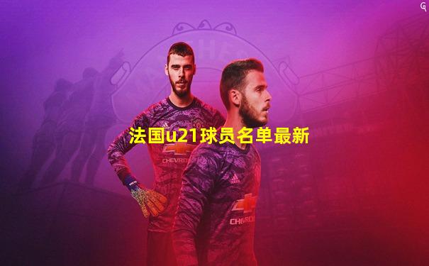 法国u21球员名单最新
