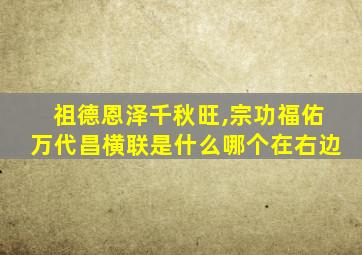 祖德恩泽千秋旺,宗功福佑万代昌横联是什么哪个在右边