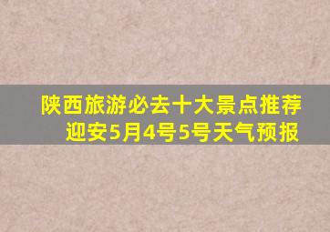 陕西旅游必去十大景点推荐迎安5月4号5号天气预报